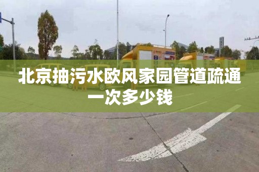 北京抽污水欧风家园管道疏通一次多少钱