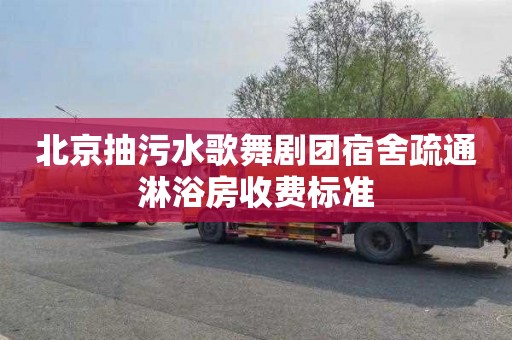 北京抽污水歌舞剧团宿舍疏通淋浴房收费标准