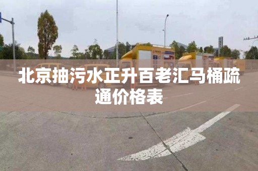 北京抽污水正升百老汇马桶疏通价格表