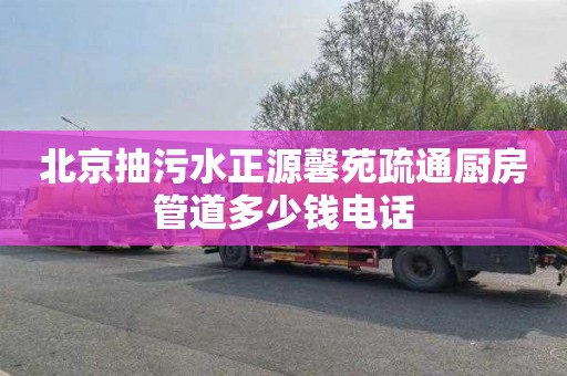 北京抽污水正源馨苑疏通厨房管道多少钱电话