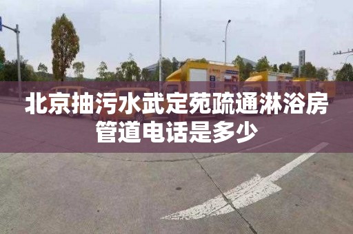 北京抽污水武定苑疏通淋浴房管道电话是多少