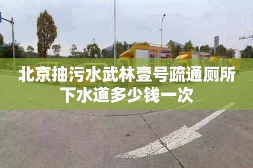 北京抽污水武林壹号疏通厕所下水道多少钱一次