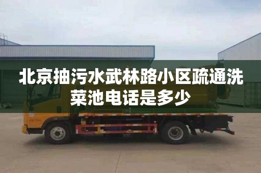 北京抽污水武林路小区疏通洗菜池电话是多少