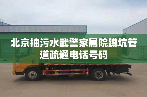 北京抽污水武警家属院蹲坑管道疏通电话号码