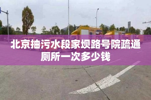 北京抽污水段家坝路号院疏通厕所一次多少钱