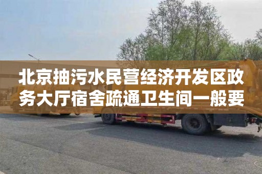 北京抽污水民营经济开发区政务大厅宿舍疏通卫生间一般要多少钱