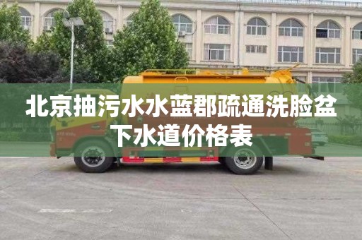 北京抽污水水蓝郡疏通洗脸盆下水道价格表