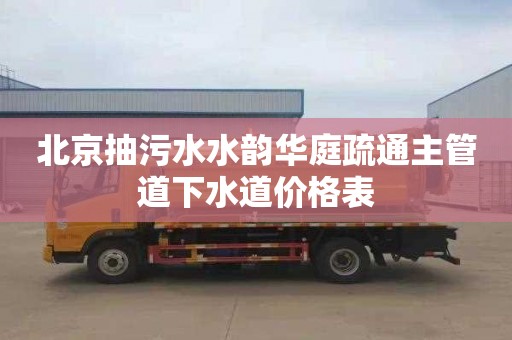 北京抽污水水韵华庭疏通主管道下水道价格表