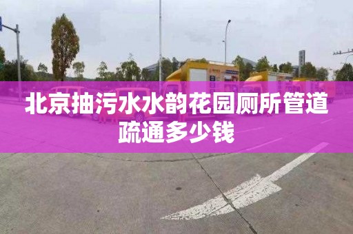 北京抽污水水韵花园厕所管道疏通多少钱