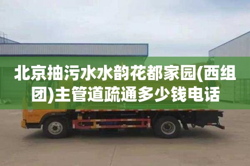 北京抽污水水韵花都家园(西组团)主管道疏通多少钱电话