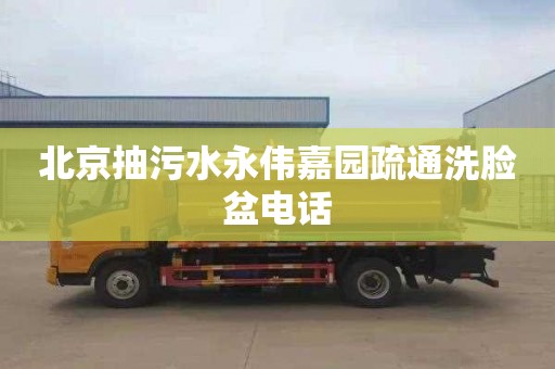 北京抽污水永伟嘉园疏通洗脸盆电话