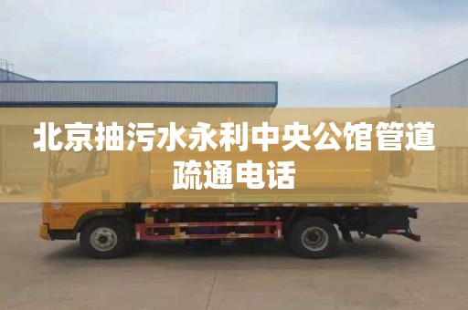 北京抽污水永利中央公馆管道疏通电话