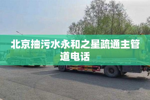 北京抽污水永和之星疏通主管道电话