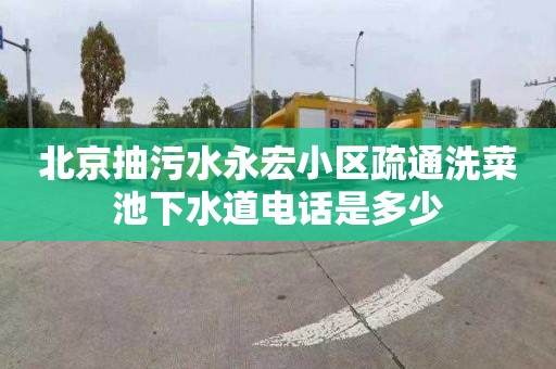 北京抽污水永宏小区疏通洗菜池下水道电话是多少