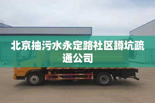 北京抽污水永定路社区蹲坑疏通公司