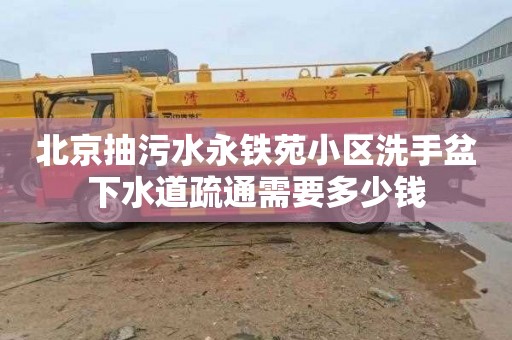 北京抽污水永铁苑小区洗手盆下水道疏通需要多少钱