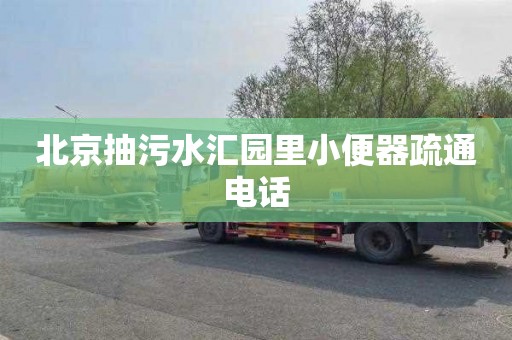 北京抽污水汇园里小便器疏通电话