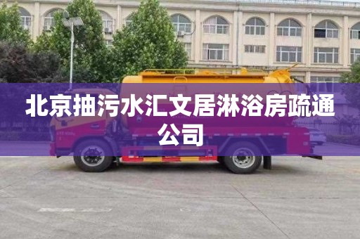 北京抽污水汇文居淋浴房疏通公司