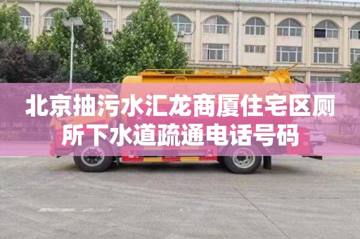 北京抽污水汇龙商厦住宅区厕所下水道疏通电话号码