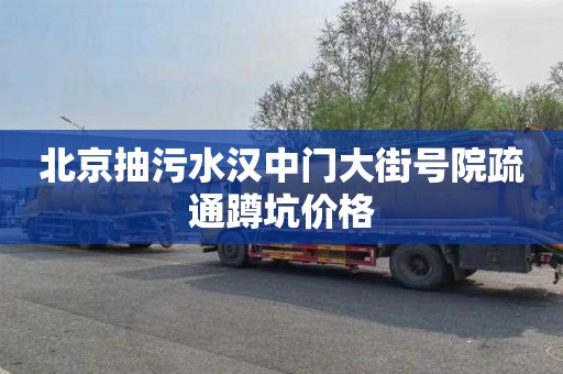 北京抽污水汉中门大街号院疏通蹲坑价格