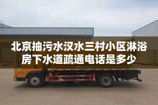 北京抽污水汉水三村小区淋浴房下水道疏通电话是多少