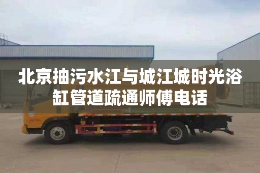北京抽污水江与城江城时光浴缸管道疏通师傅电话