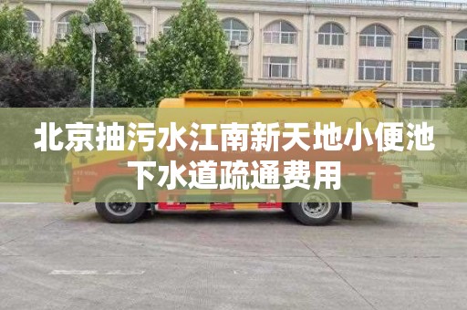 北京抽污水江南新天地小便池下水道疏通费用