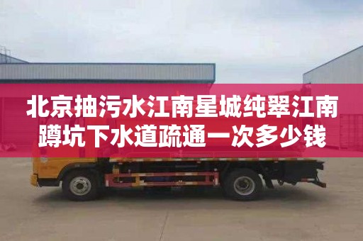 北京抽污水江南星城纯翠江南蹲坑下水道疏通一次多少钱