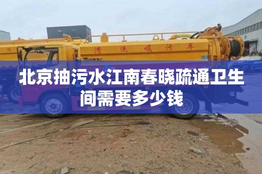 北京抽污水江南春晓疏通卫生间需要多少钱