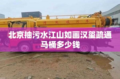 北京抽污水江山如画汉玺疏通马桶多少钱