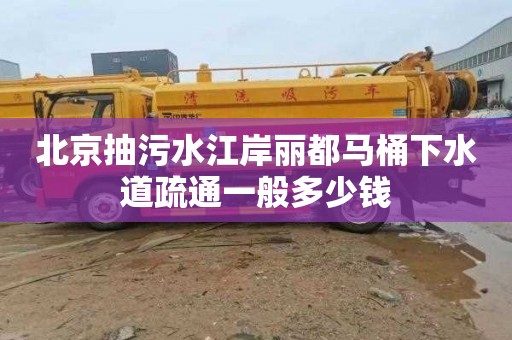 北京抽污水江岸丽都马桶下水道疏通一般多少钱