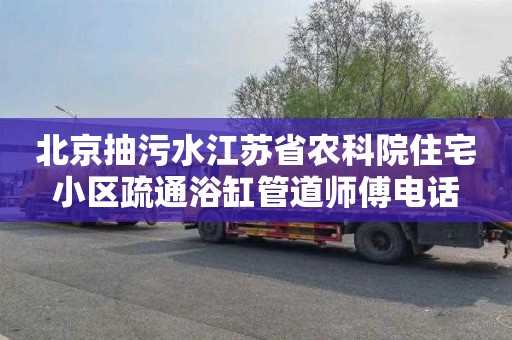 北京抽污水江苏省农科院住宅小区疏通浴缸管道师傅电话