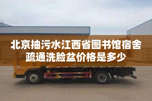 北京抽污水江西省图书馆宿舍疏通洗脸盆价格是多少