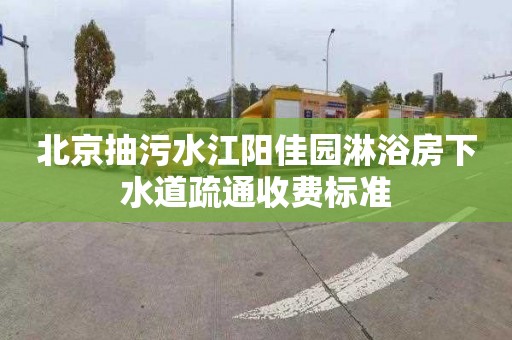 北京抽污水江阳佳园淋浴房下水道疏通收费标准