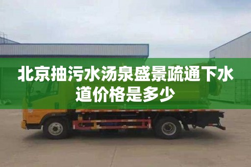北京抽污水汤泉盛景疏通下水道价格是多少