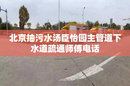 北京抽污水汤臣怡园主管道下水道疏通师傅电话
