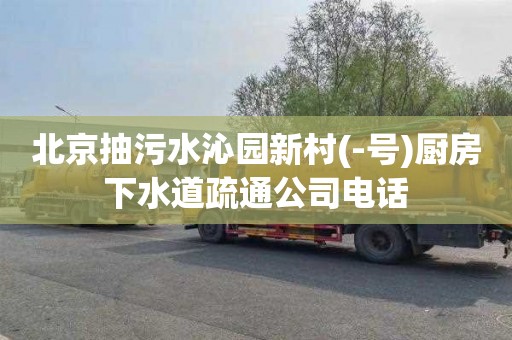 北京抽污水沁园新村(-号)厨房下水道疏通公司电话