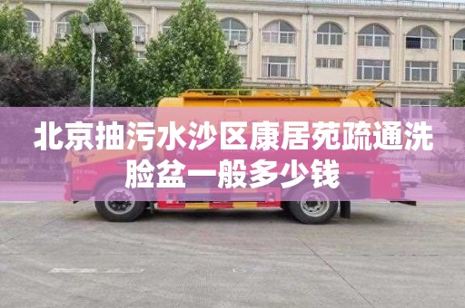 北京抽污水沙区康居苑疏通洗脸盆一般多少钱