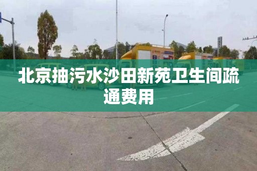 北京抽污水沙田新苑卫生间疏通费用