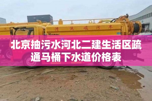 北京抽污水河北二建生活区疏通马桶下水道价格表