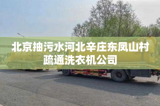 北京抽污水河北辛庄东凤山村疏通洗衣机公司