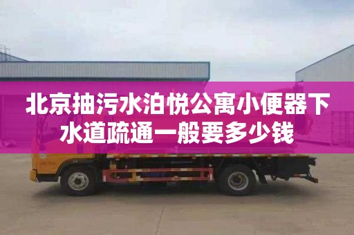 北京抽污水泊悦公寓小便器下水道疏通一般要多少钱