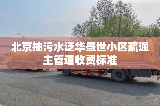 北京抽污水泛华盛世小区疏通主管道收费标准
