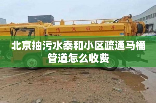北京抽污水泰和小区疏通马桶管道怎么收费