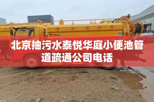 北京抽污水泰悦华庭小便池管道疏通公司电话