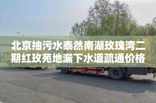 北京抽污水泰然南湖玫瑰湾二期红玫苑地漏下水道疏通价格是多少