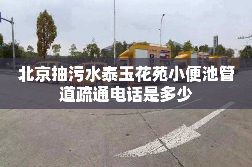 北京抽污水泰玉花苑小便池管道疏通电话是多少