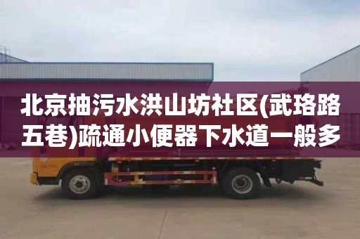北京抽污水洪山坊社区(武珞路五巷)疏通小便器下水道一般多少钱