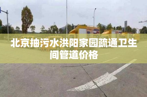 北京抽污水洪阳家园疏通卫生间管道价格