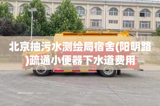 北京抽污水测绘局宿舍(阳明路)疏通小便器下水道费用